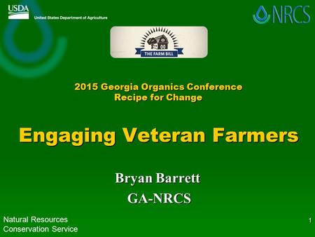 2015 Georgia Organics Conference Recipe for Change Engaging Veteran Farmers Bryan Barrett GA-NRCS GA-NRCS Natural Resources Conservation Service 1.