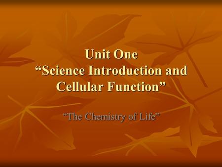Unit One “Science Introduction and Cellular Function” “The Chemistry of Life”
