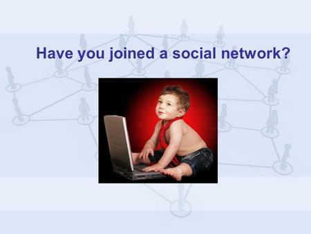Have you joined a social network?. Are you on Facebook?