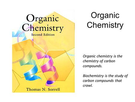 Organic Chemistry Organic chemistry is the chemistry of carbon compounds. Biochemistry is the study of carbon compounds that crawl. 