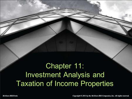 Chapter 11: Investment Analysis and Taxation of Income Properties McGraw-Hill/Irwin Copyright © 2011 by the McGraw-Hill Companies, Inc. All rights reserved.