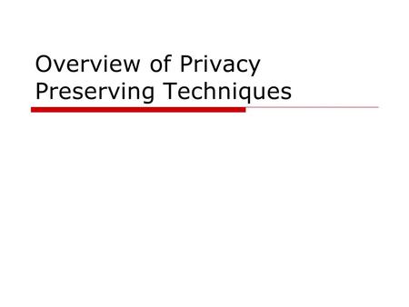 Overview of Privacy Preserving Techniques.  This is a high-level summary of the state-of-the-art privacy preserving techniques and research areas  Focus.