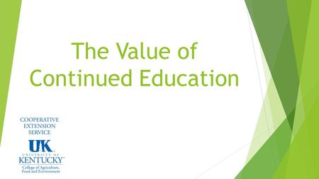 The Value of Continued Education. Advantages of Continued Education  The higher the educational level, the lower the risk of unemployment.  College.
