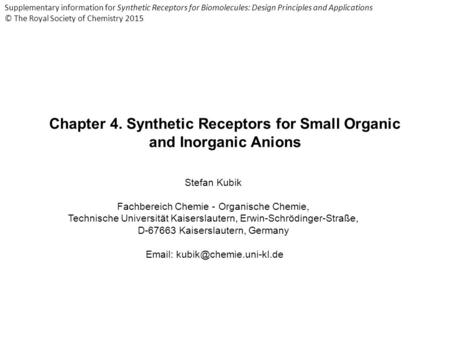 Chapter 4. Synthetic Receptors for Small Organic and Inorganic Anions Stefan Kubik Fachbereich Chemie - Organische Chemie, Technische Universität Kaiserslautern,