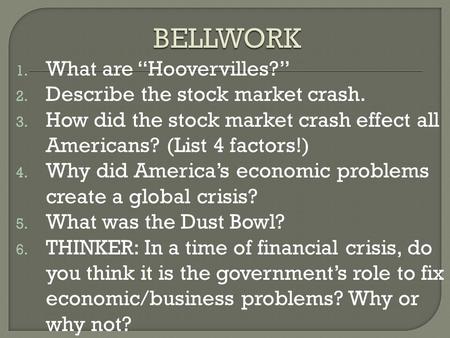 1. What are “Hoovervilles?” 2. Describe the stock market crash. 3. How did the stock market crash effect all Americans? (List 4 factors!) 4. Why did America’s.