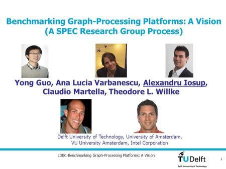 LDBC-Benchmarking Graph-Processing Platforms: A Vision Benchmarking Graph-Processing Platforms: A Vision (A SPEC Research Group Process) Delft University.
