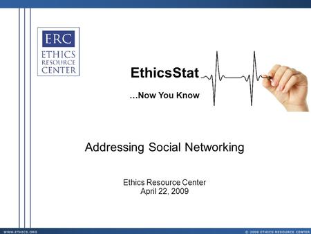 EthicsStat …Now You Know Addressing Social Networking Ethics Resource Center April 22, 2009.