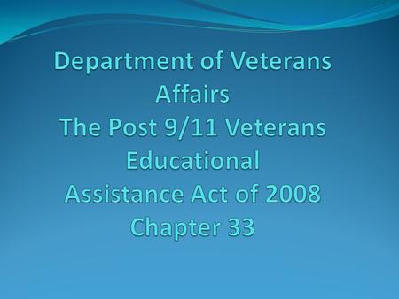 Post 9/11 GI Bill Chapter 33 Where are we now? Yellow Ribbon Program Fry Scholarship (Marine GYSGT. John David Fry) Tuition and Fee Return Payments to.