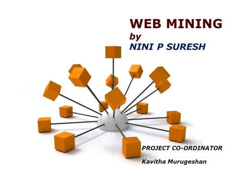 Page 1 WEB MINING by NINI P SURESH PROJECT CO-ORDINATOR Kavitha Murugeshan.