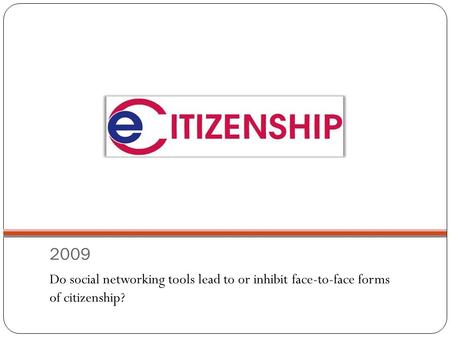 2009 Do social networking tools lead to or inhibit face-to-face forms of citizenship?