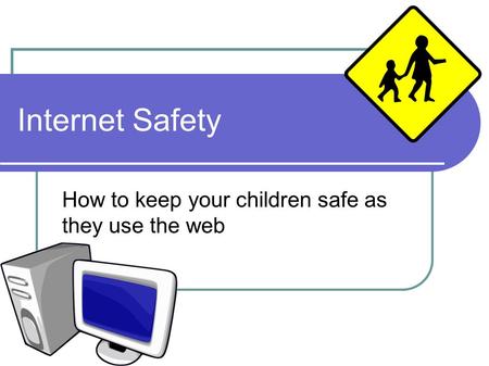 Internet Safety How to keep your children safe as they use the web.