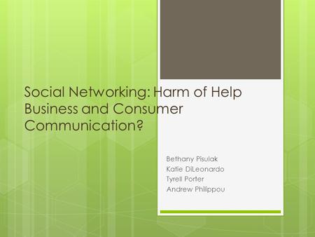 Social Networking: Harm of Help Business and Consumer Communication? Bethany Pisulak Katie DiLeonardo Tyrell Porter Andrew Philippou.