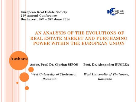 AN ANALYSIS OF THE EVOLUTIONS OF REAL ESTATE MARKET AND PURCHASING POWER WITHIN THE EUROPEAN UNION Authors: Assoc. Prof. Dr. Ciprian SIPOS Prof. Dr. Alexandru.