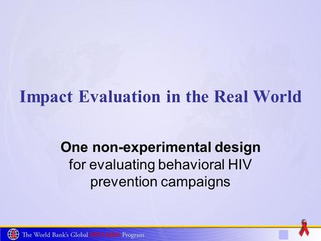 Impact Evaluation in the Real World One non-experimental design for evaluating behavioral HIV prevention campaigns.