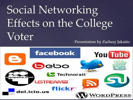 { Social Networking Effects on the College Voter Presentation by Zachary Jakaitis.