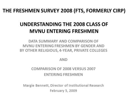 THE FRESHMEN SURVEY 2008 (FTS, FORMERLY CIRP) UNDERSTANDING THE 2008 CLASS OF MVNU ENTERING FRESHMEN DATA SUMMARY AND COMPARISON OF MVNU ENTERING FRESHMEN.