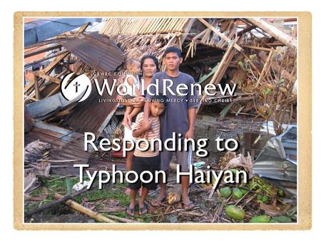 Responding to Typhoon Haiyan. On Friday November 8, 2013, one of the worst typhoons ever slammed into the Philippines.