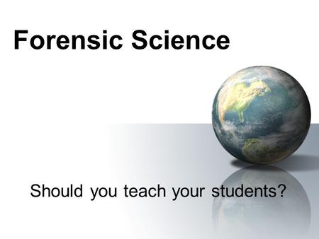 Forensic Science Should you teach your students?.