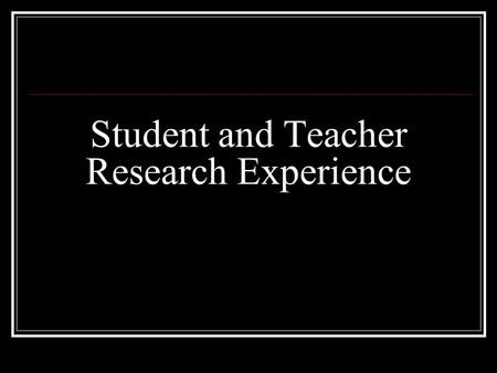 Student and Teacher Research Experience. Research on the Research experience for undergraduates We operate on the principle that undergraduate research.