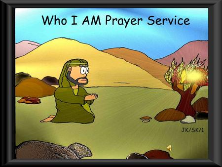 Who I AM Prayer Service JK/SK/1. In the name of the Father and of the Son and of the Holy Spirit.