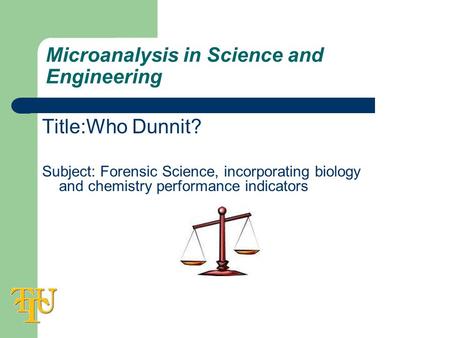 Microanalysis in Science and Engineering Title:Who Dunnit? Subject: Forensic Science, incorporating biology and chemistry performance indicators.
