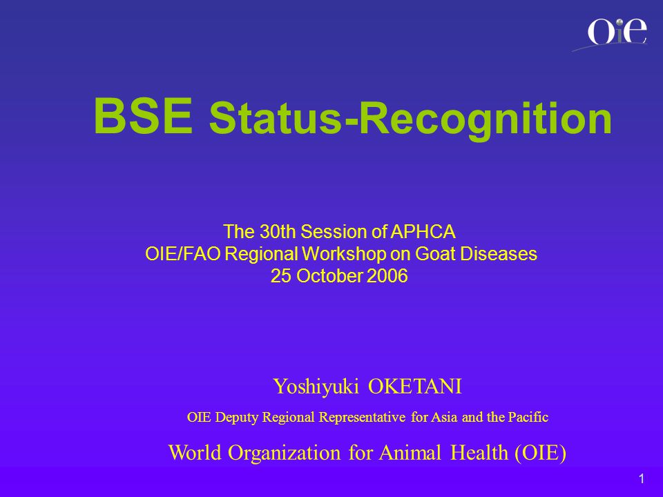 1 BSE Status-Recognition Yoshiyuki OKETANI OIE Deputy Regional  Representative for Asia and the Pacific World Organization for Animal Health  (OIE) The 30th. - ppt download
