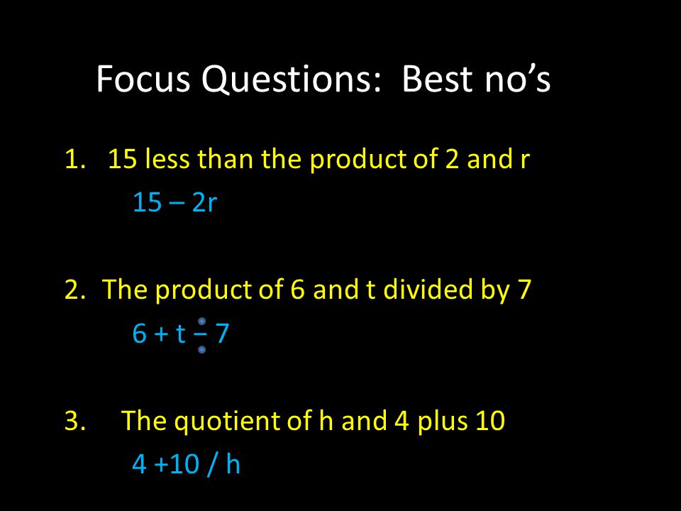 Focus Questions Best No S Less Than The Product Of 2 And R 15 2r 2 The Product Of 6 And T Divided By T 7 3 The Quotient Of H And 4 Plus Ppt Download