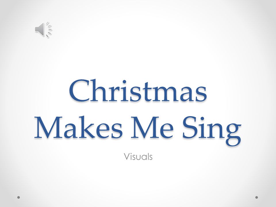 Christmas Makes Me Sing - ppt video online download