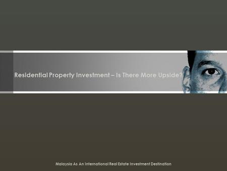 Residential Property Investment – Is There More Upside? Malaysia As An International Real Estate Investment Destination.