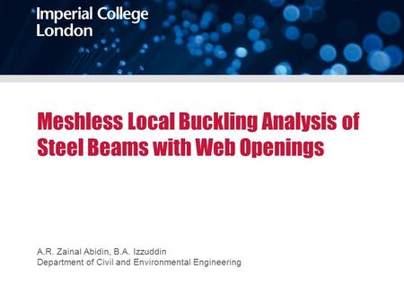 Meshless Local Buckling Analysis of Steel Beams with Web Openings A.R. Zainal Abidin, B.A. Izzuddin Department of Civil and Environmental Engineering.