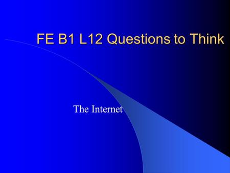 FE B1 L12 Questions to Think The Internet. Warm-ups Look at the picture on p.181 and 183. What are they trying to tell us? The pictures are all about.