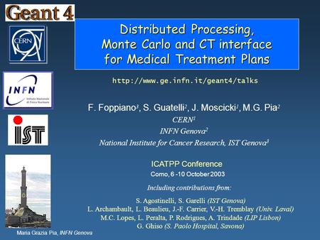 Maria Grazia Pia, INFN Genova Distributed Processing, Monte Carlo and CT interface for Medical Treatment Plans F. Foppiano 3, S. Guatelli 2, J. Moscicki.