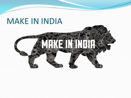 MAKE IN INDIA. INTRODUCTION India has already marked its presence as one of the fastest growing economies of the world. It has been ranked among the top.