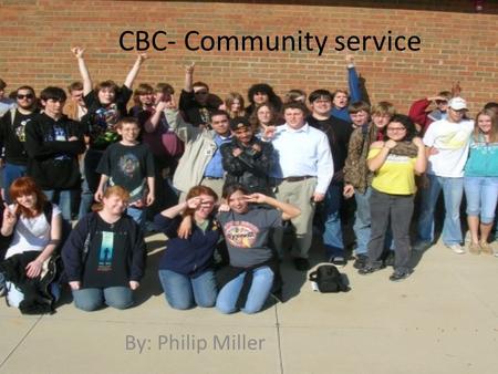 CBC- Community service By: Philip Miller. Service learning Service learning is the fusion of classroom education and hands on experience by helping the.