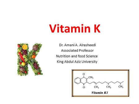 Vitamin K Dr. Amani A. Alrasheedi Associated Professor Nutrition and food Science King Abdul Aziz University.