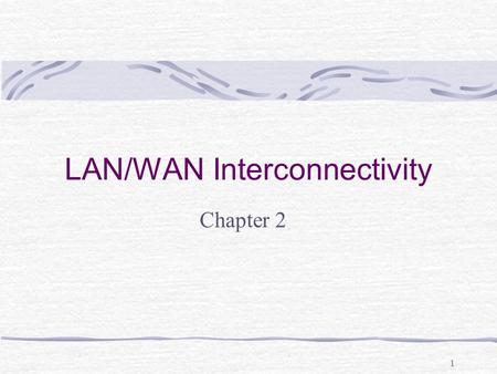 1 LAN/WAN Interconnectivity Chapter 2. 2 Learning Objectives Explain the OSI reference model, which sets standards for LAN and WAN communications Discuss.