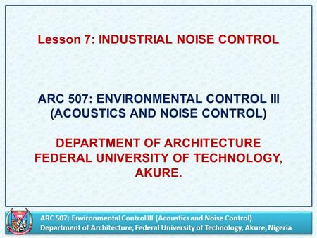 ARC 507: Environmental Control III (Acoustics and Noise Control) Department of Architecture, Federal University of Technology, Akure, Nigeria ARC 507: