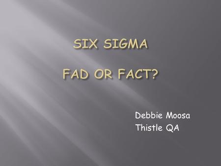 Debbie Moosa Thistle QA. Quality Management involves philosophy, principles, methodology, techniques, tools and metrics. Six Sigma can be considered as.