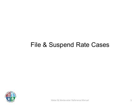 File & Suspend Rate Cases Water & Wastewater Reference Manual1.