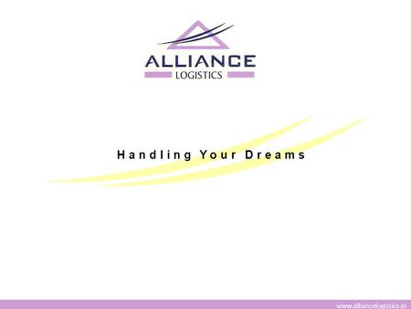 Handling Your Dreams www.alliancelogistics.in. FREIGHT FORWARDINGTRANSPORTATION PROJECT CARGO ODC CARGO / BREAK BULKCUSTOM CLEARANCE WAREHOUSINGDOOR TO.
