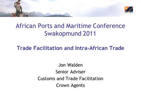 African Ports and Maritime Conference Swakopmund 2011 Trade Facilitation and Intra-African Trade Jon Walden Senior Adviser Customs and Trade Facilitation.