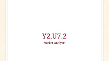 Y2.U7.2 Market Analysis. What Are the basic types of research methods used to gather information? Is market segmentation? Can an operation do to create.