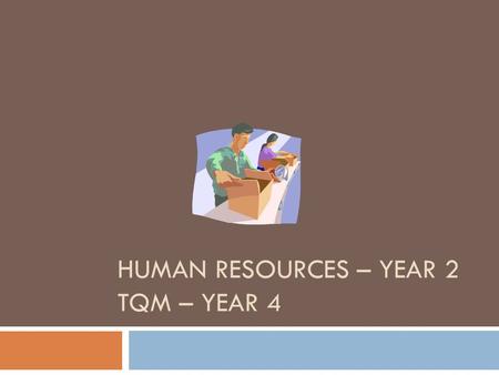 HUMAN RESOURCES – YEAR 2 TQM – YEAR 4. Human Resources.