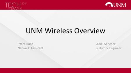 UNM Wireless Overview Irteza Rana Adiel Sanchez Network AssistantNetwork Engineer.