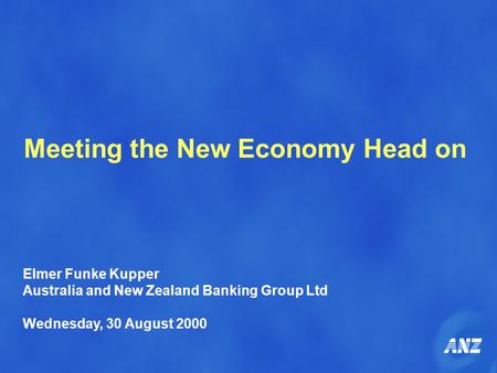 Meeting the New Economy Head on Elmer Funke Kupper Australia and New Zealand Banking Group Ltd Wednesday, 30 August 2000.
