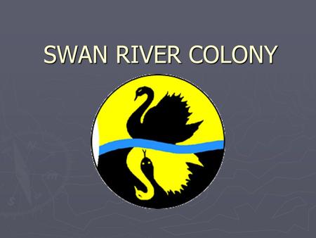 SWAN RIVER COLONY. ► The first recorded Europeans to sight the land where Perth is now located were the Dutch. ► Most likely the first visitor to the.