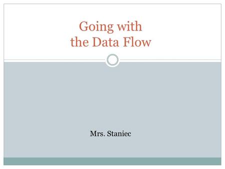 Going with the Data Flow Mrs. Staniec. Objectives: 1. Identify the role of the central processing unit. 2. Identify concepts related to computer memory.