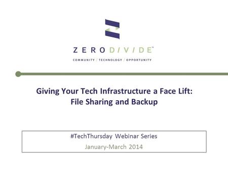 Giving Your Tech Infrastructure a Face Lift: File Sharing and Backup #TechThursday Webinar Series January-March 2014.