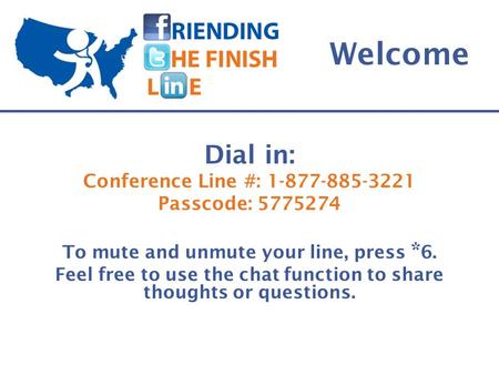 Welcome Dial in: Conference Line #: 1-877-885-3221 Passcode: 5775274 To mute and unmute your line, press * 6. Feel free to use the chat function to share.