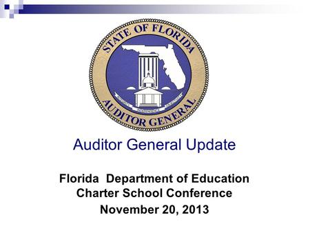 Auditor General Update Florida Department of Education Charter School Conference November 20, 2013.